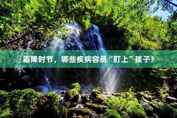 霜降时节，哪些疾病容易“盯上”孩子？