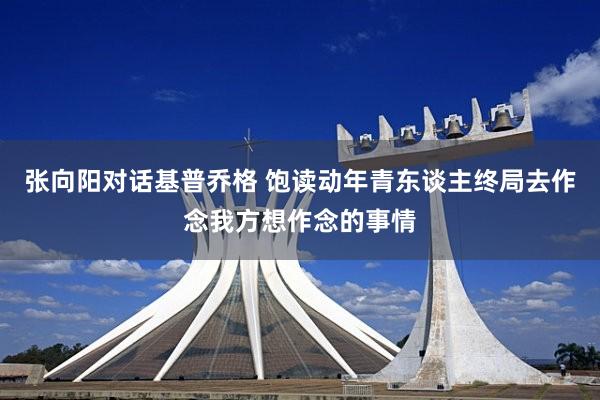 张向阳对话基普乔格 饱读动年青东谈主终局去作念我方想作念的事情